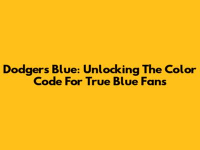 Dodgers Blue: Unlocking The Color Code For True Blue Fans