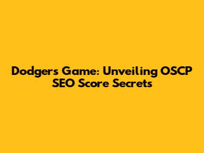 Dodgers Game: Unveiling OSCP SEO Score Secrets