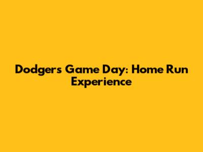 Dodgers Game Day: Home Run Experience