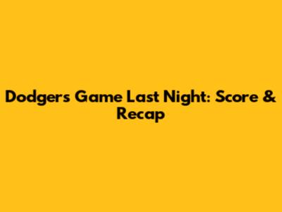 Dodgers Game Last Night: Score & Recap