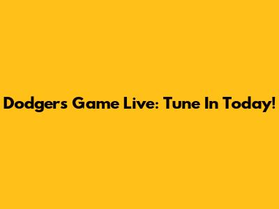 Dodgers Game Live: Tune In Today!
