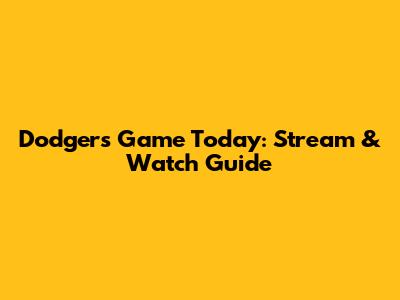 Dodgers Game Today: Stream & Watch Guide