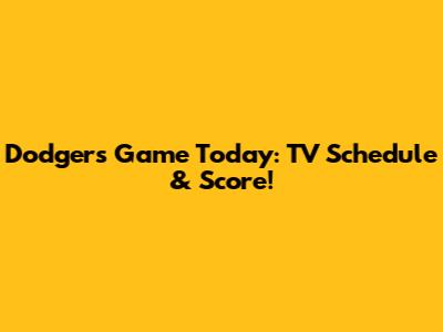 Dodgers Game Today: TV Schedule & Score!