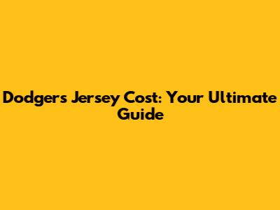 Dodgers Jersey Cost: Your Ultimate Guide