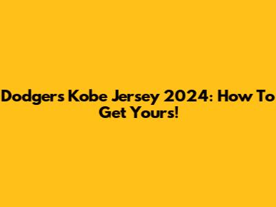 Dodgers Kobe Jersey 2024: How To Get Yours!