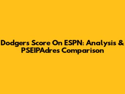 Dodgers Score On ESPN: Analysis & PSEIPAdres Comparison