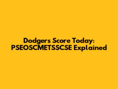 Dodgers Score Today: PSEOSCMETSSCSE Explained