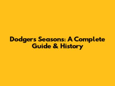 Dodgers Seasons: A Complete Guide & History
