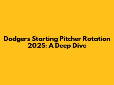 Dodgers Starting Pitcher Rotation 2025: A Deep Dive