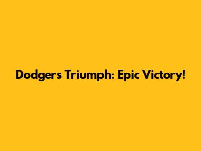 Dodgers Triumph: Epic Victory!