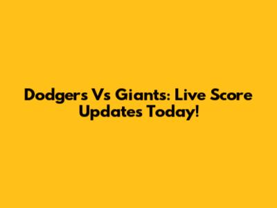 Dodgers Vs Giants: Live Score Updates Today!