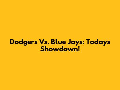 Dodgers Vs. Blue Jays: Today's Showdown!