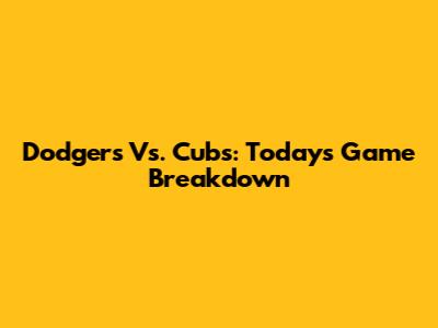 Dodgers Vs. Cubs: Today's Game Breakdown