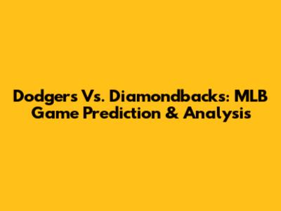 Dodgers Vs. Diamondbacks: MLB Game Prediction & Analysis