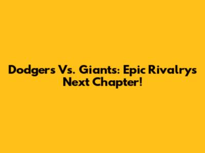 Dodgers Vs. Giants: Epic Rivalry's Next Chapter!