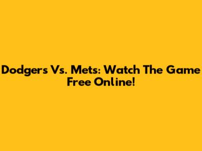 Dodgers Vs. Mets: Watch The Game Free Online!