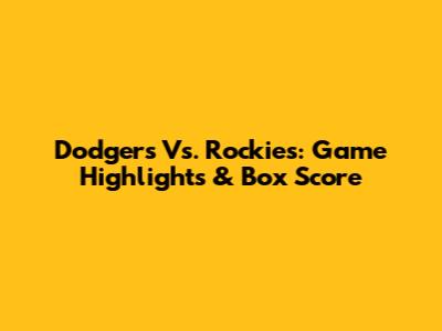 Dodgers Vs. Rockies: Game Highlights & Box Score