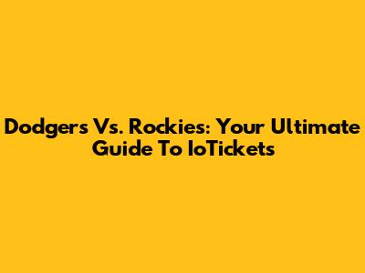 Dodgers Vs. Rockies: Your Ultimate Guide To IoTickets