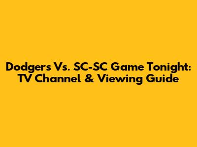 Dodgers Vs. SC-SC Game Tonight: TV Channel & Viewing Guide