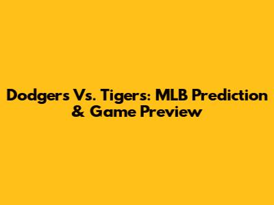 Dodgers Vs. Tigers: MLB Prediction & Game Preview