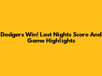 Dodgers Win! Last Night's Score And Game Highlights