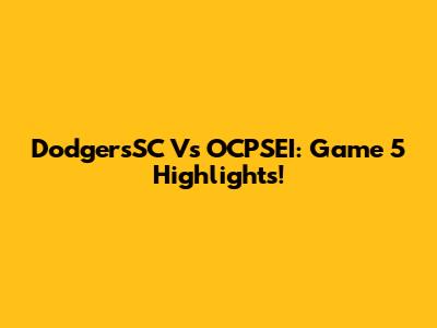 DodgersSC Vs OCPSEI: Game 5 Highlights!