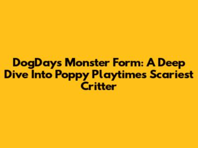 DogDay's Monster Form: A Deep Dive Into Poppy Playtime's Scariest Critter