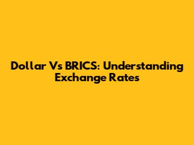 Dollar Vs BRICS: Understanding Exchange Rates