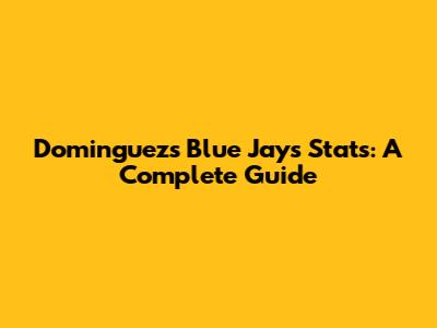 Dominguez's Blue Jays Stats: A Complete Guide