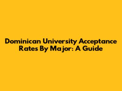 Dominican University Acceptance Rates By Major: A Guide