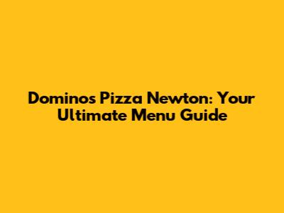 Domino's Pizza Newton: Your Ultimate Menu Guide