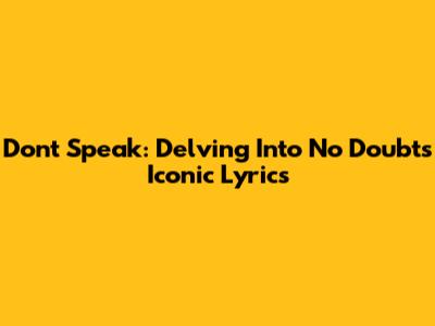 Don't Speak: Delving Into No Doubt's Iconic Lyrics