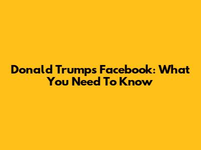 Donald Trump's Facebook: What You Need To Know