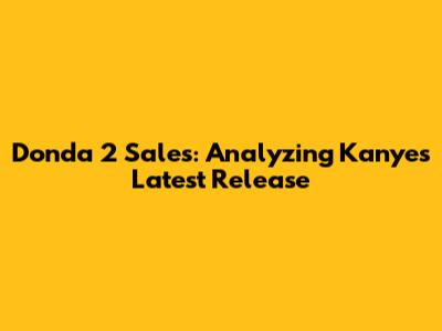 Donda 2 Sales: Analyzing Kanye's Latest Release