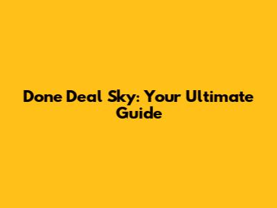 Done Deal Sky: Your Ultimate Guide