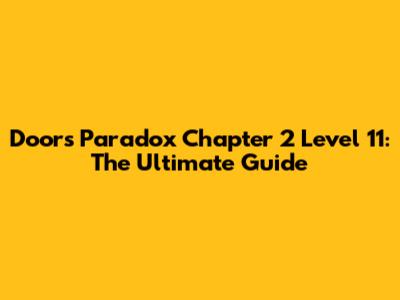 Doors Paradox Chapter 2 Level 11: The Ultimate Guide