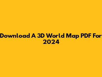 Download A 3D World Map PDF For 2024