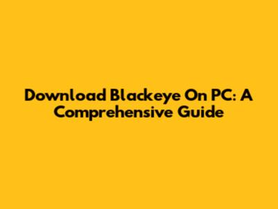 Download Blackeye On PC: A Comprehensive Guide