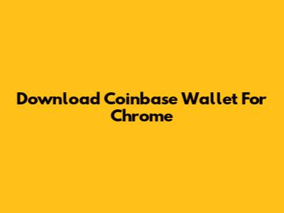 Download Coinbase Wallet For Chrome