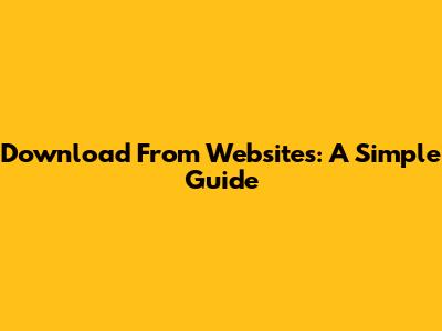 Download From Websites: A Simple Guide