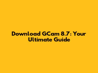Download GCam 8.7: Your Ultimate Guide