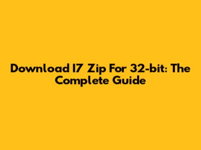 Download I7 Zip For 32-bit: The Complete Guide