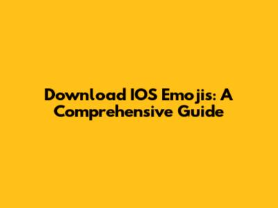 Download IOS Emojis: A Comprehensive Guide