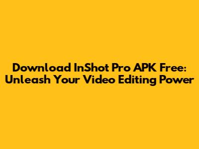 Download InShot Pro APK Free: Unleash Your Video Editing Power