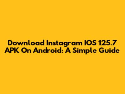 Download Instagram IOS 125.7 APK On Android: A Simple Guide