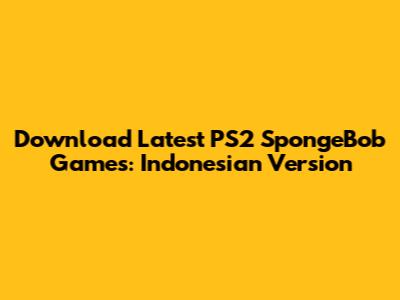 Download Latest PS2 SpongeBob Games: Indonesian Version