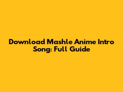 Download Mashle Anime Intro Song: Full Guide