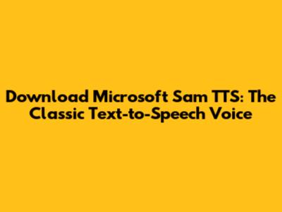 Download Microsoft Sam TTS: The Classic Text-to-Speech Voice