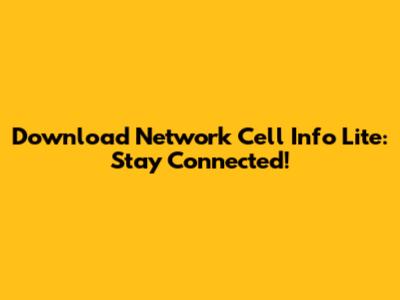 Download Network Cell Info Lite: Stay Connected!