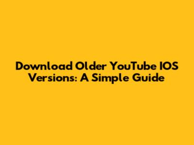 Download Older YouTube IOS Versions: A Simple Guide